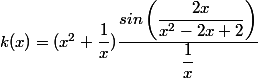 k(x)= (x^2+\dfrac{1}x )\dfrac{sin\left(\dfrac{2x}{x^2-2x+2}\right)}{\dfrac{1}x}